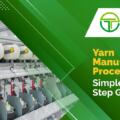 Yarn Manufacturing Process: Step-by-Step Textile Guide 